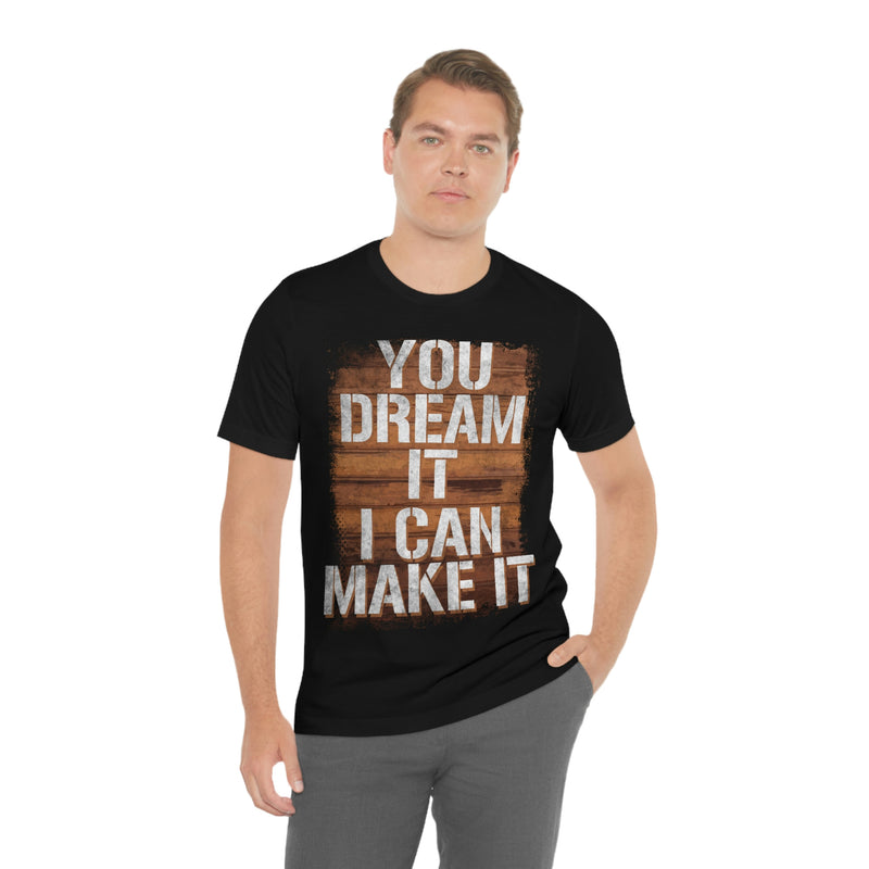 You Dream it I can make it T-shirt-Woodworker Gift, Saw life shirt , T-Shirt, Printify